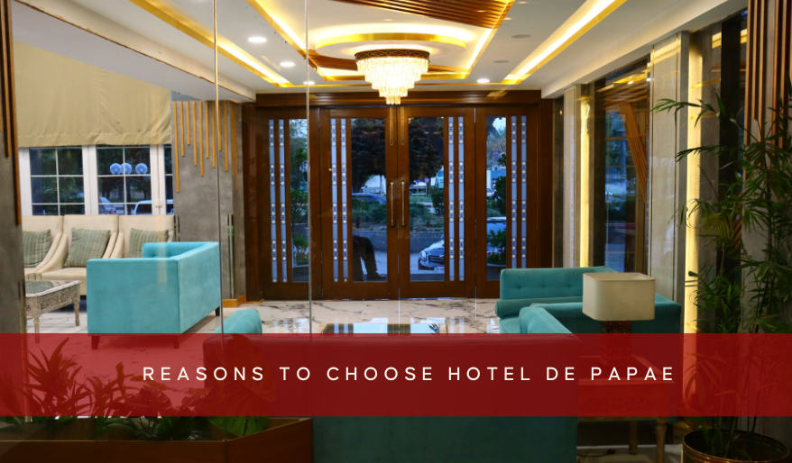 Reasons to Choose Hotel de Papae over Other Hotels in Islamabad
